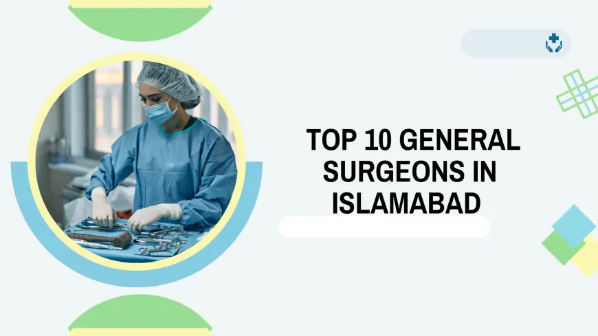 Top 10 General Surgeons in Islamabad