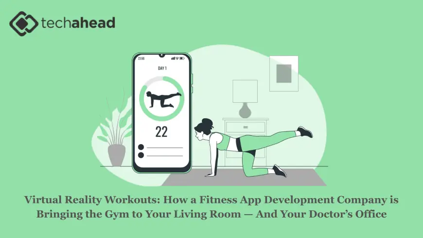 Virtual Reality Workouts: How a Fitness App Development Company is Bringing the Gym to Your Living Room — And Your Doctor’s Office
