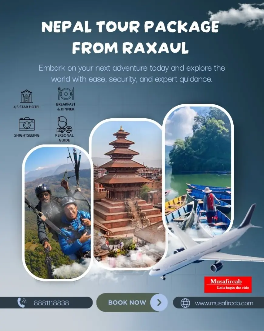 Discover Raxaul to Nepal Tour Packages Easy Way – With Musafircab