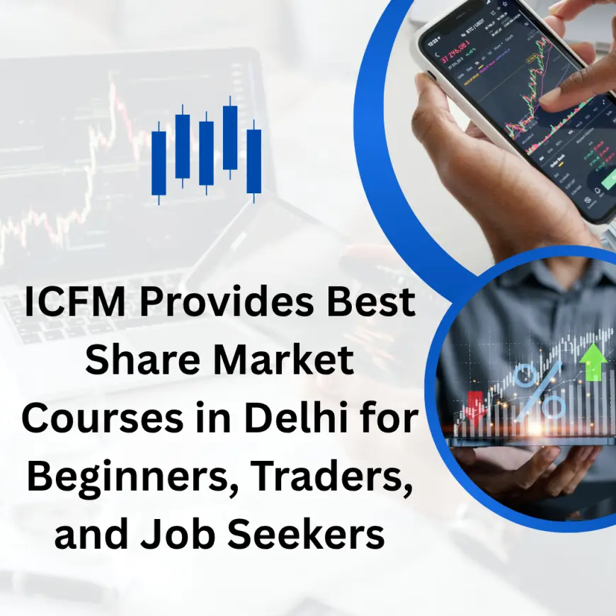 ICFM Provides Best Share Market Courses in Delhi for Beginners, Traders, and Job Seekers