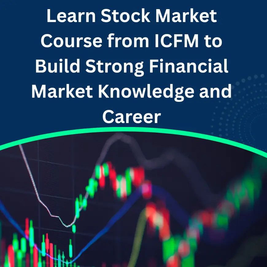 Learn Stock Market Course from ICFM to Build Strong Financial Market Knowledge and Career