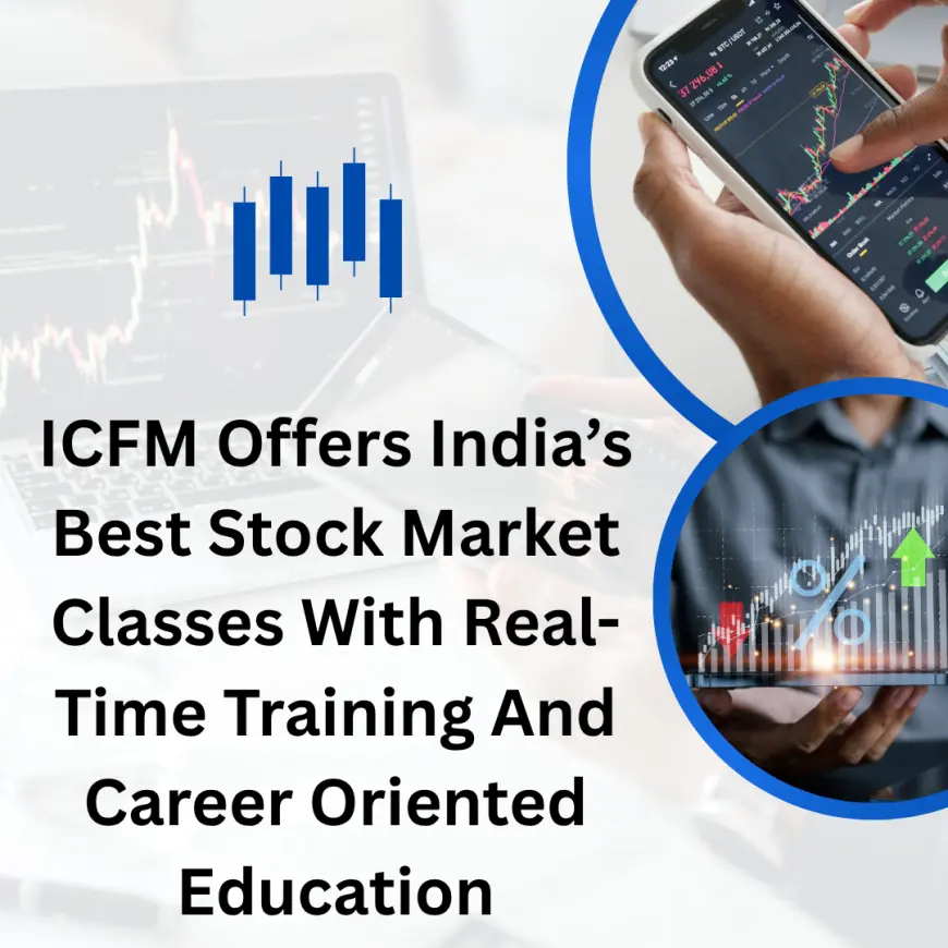 ICFM Offers India’s Best Stock Market Classes With Real-Time Training And Career Oriented Education
