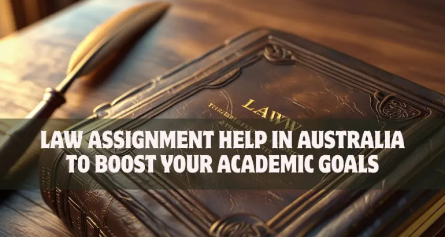 Law Assignment Help in Australia to Boost Your Academic Goals