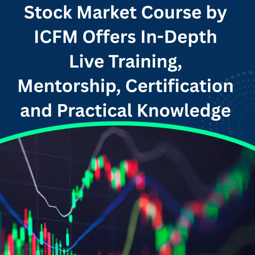 Stock Market Course by ICFM Offers In-Depth Live Training, Mentorship, Certification and Practical Knowledge