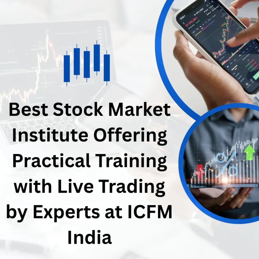 Best Stock Market Institute Offering Practical Training with Live Trading by Experts at ICFM India