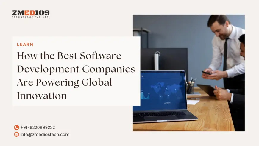How the Best Software Development Companies Are Powering Global Innovation