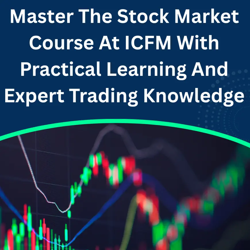Master The Stock Market Course At ICFM With Practical Learning And Expert Trading Knowledge