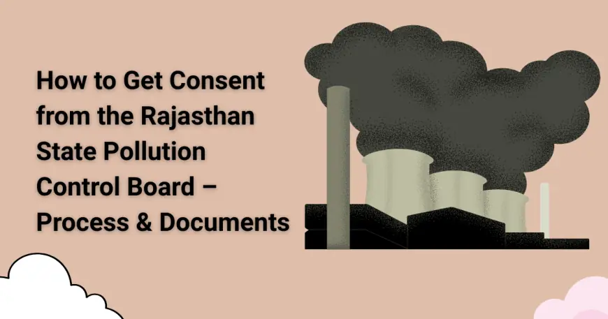 How to Get Consent from the Rajasthan State Pollution Control Board – Process & Documents