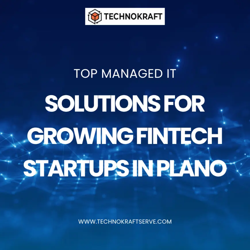 Top Managed IT Solutions for Growing Fintech Startups in Plano