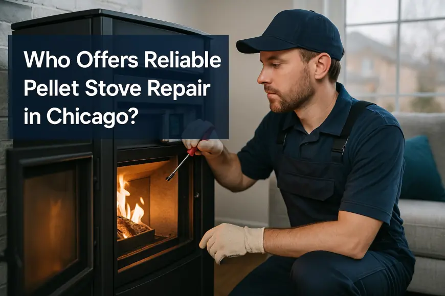 Who Offers Reliable Pellet Stove Repair in Chicago ?