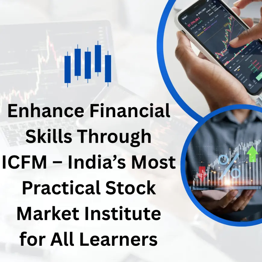 Enhance Financial Skills Through ICFM – India’s Most Practical Stock Market Institute for All Learners