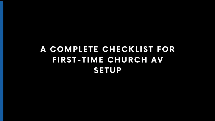 A Complete Checklist for First-Time Church AV Setup