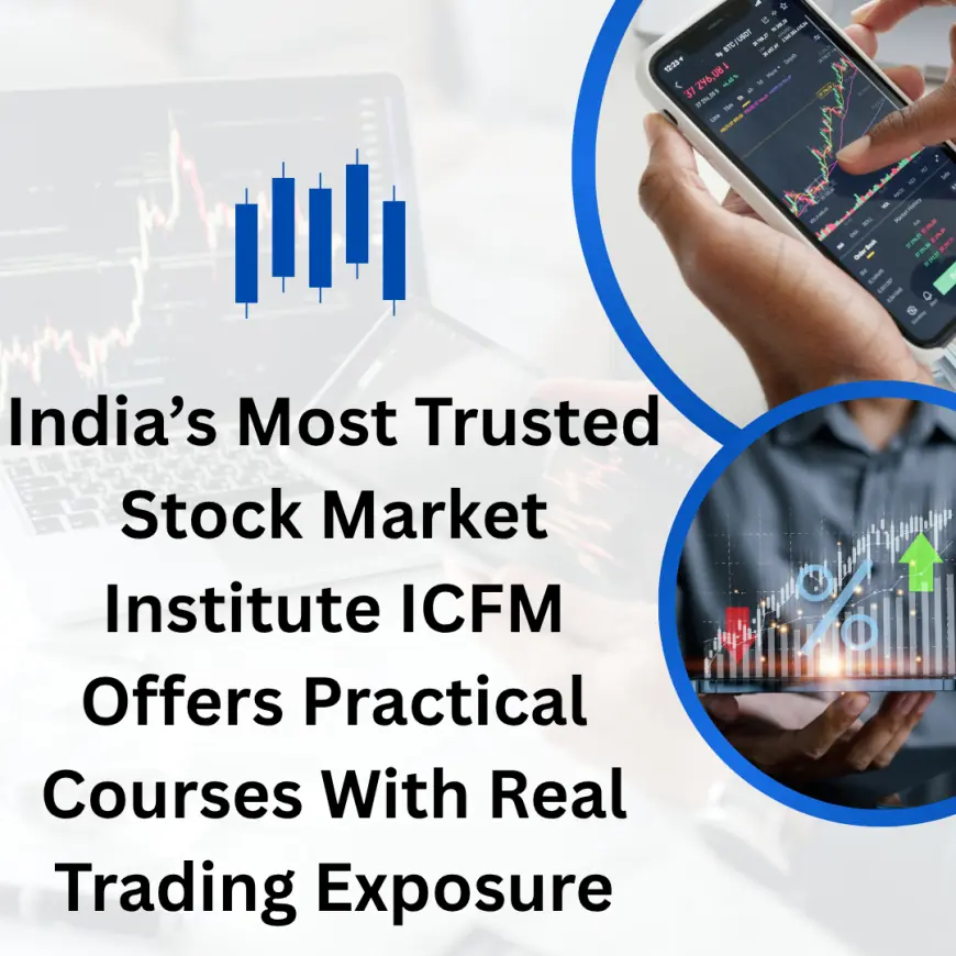 India’s Most Trusted Stock Market Institute ICFM Offers Practical Courses With Real Trading Exposure