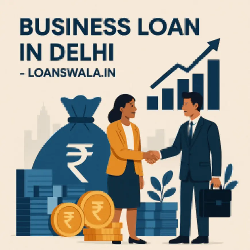 Fuel Your Growth with Easy Business Loan in Delhi