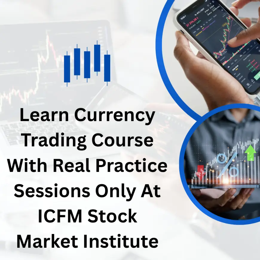 Learn Currency Trading Course With Real Practice Sessions Only At ICFM Stock Market Institute