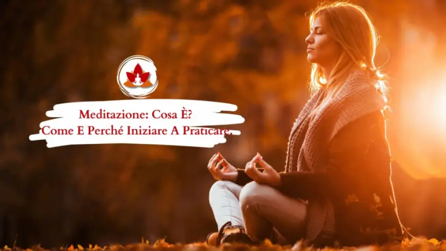 Meditazione: Che Cos’è, Come Funziona e Perché Può Cambiarti la Vita