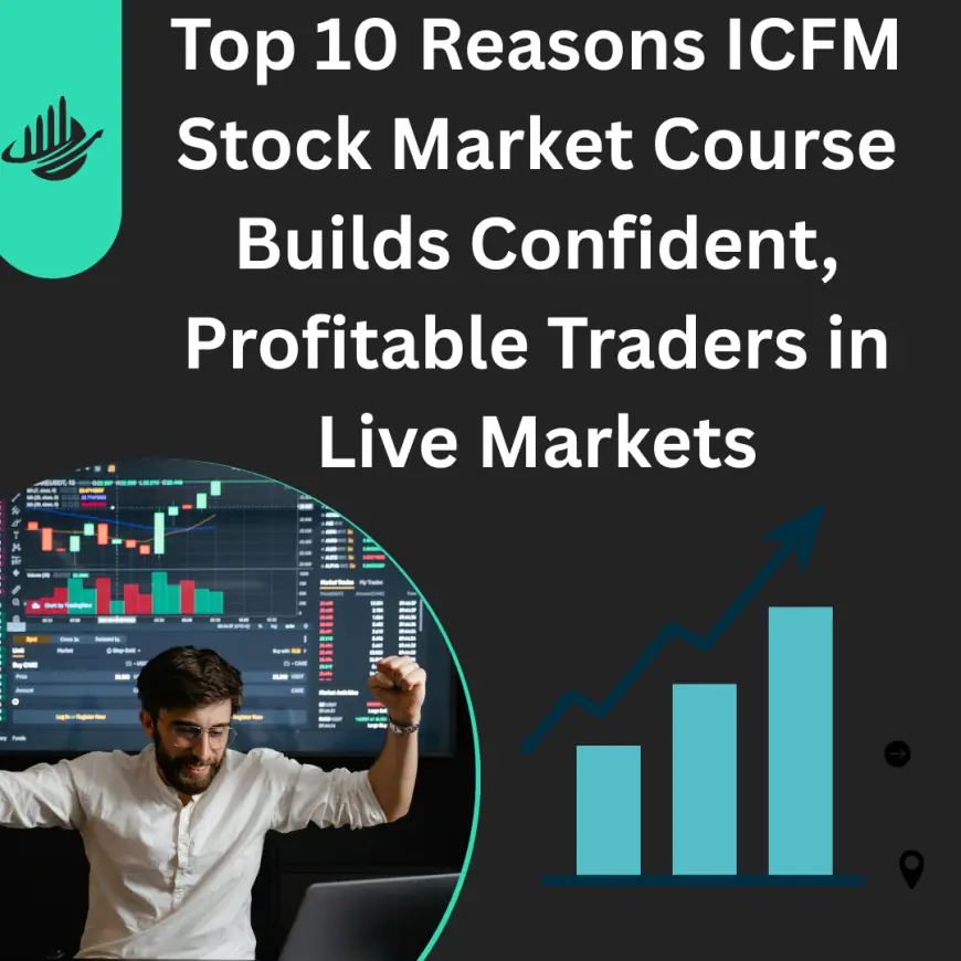 Top 10 Reasons ICFM Stock Market Course Builds Confident, Profitable Traders in Live Markets