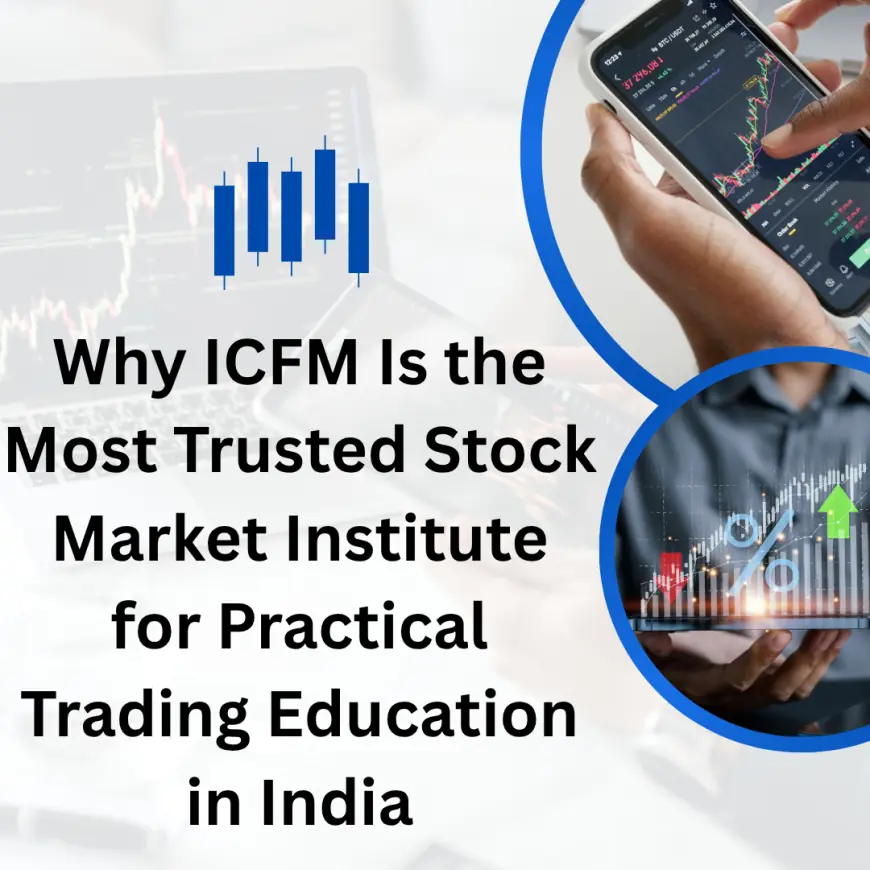 Why ICFM Is the Most Trusted Stock Market Institute for Practical Trading Education in India