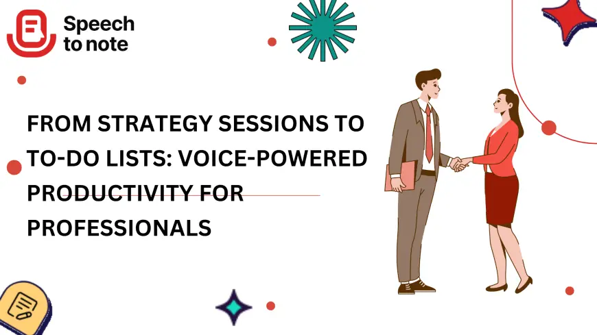 From Strategy Sessions to To-Do Lists: Voice-Powered Productivity for Professionals