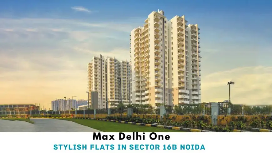 Max Delhi One | Stylish Flats in Sector 16B Noida
