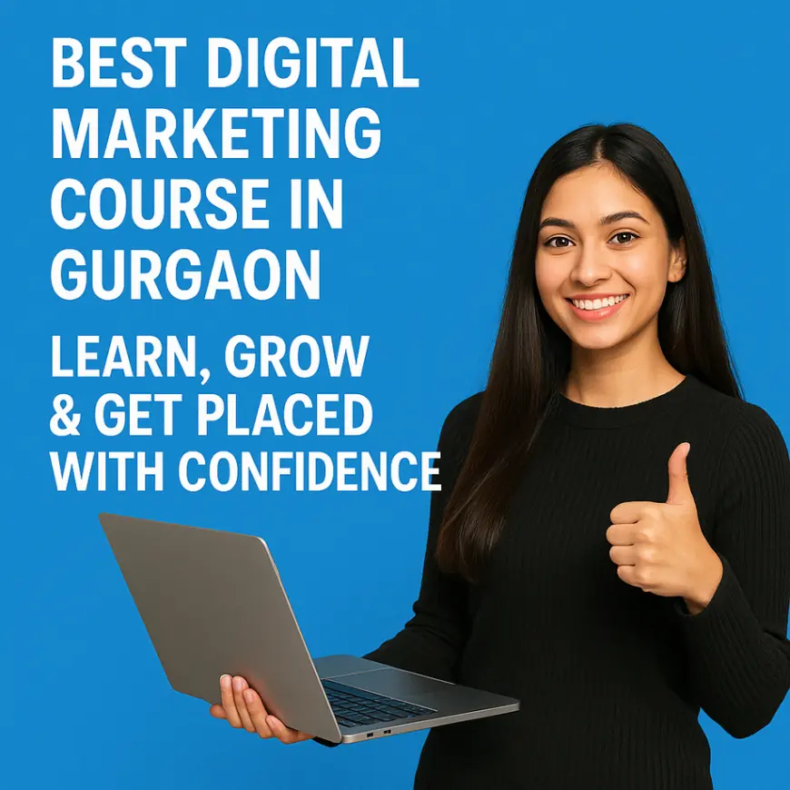 Best Digital Marketing Course in Gurgaon: Learn, Grow & Get Placed with Confidence