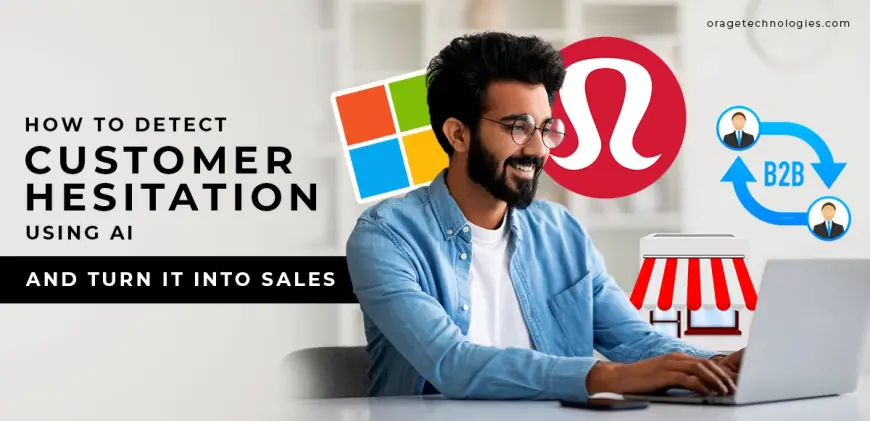 Detection and Overcoming Customer Hesitation Using AI to Drive Conversions