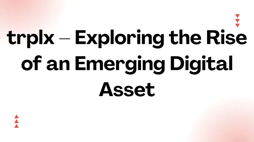 trplx – Exploring the Rise of an Emerging Digital Asset