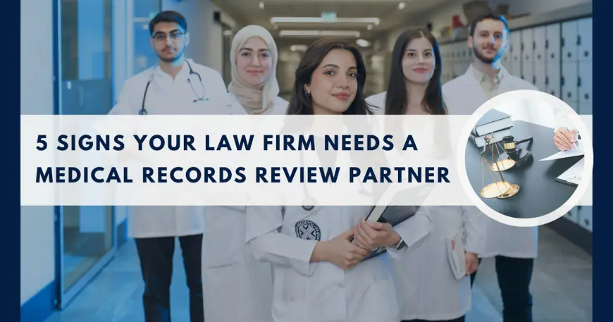 5 Signs Your Law Firm Needs a Medical Records Review Partner