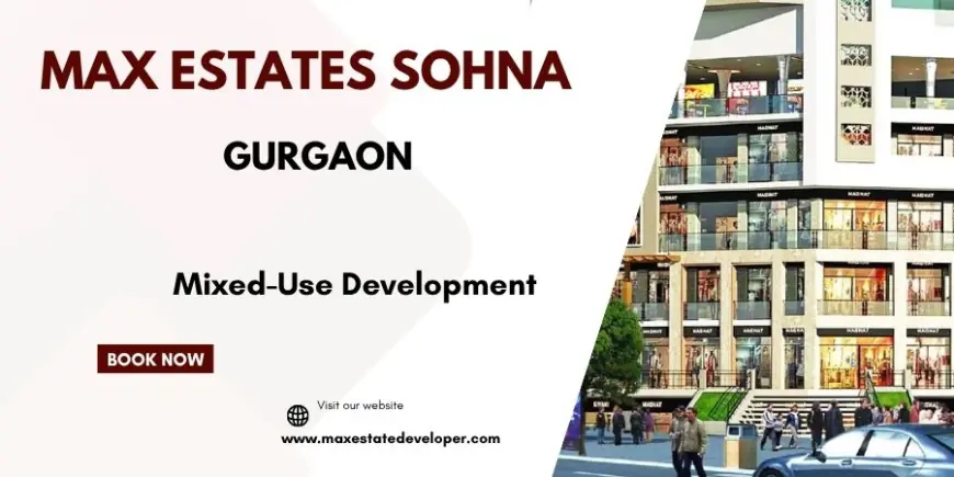 Max Estates in Sohna Gurgaon - Turning Listings into Possibilities