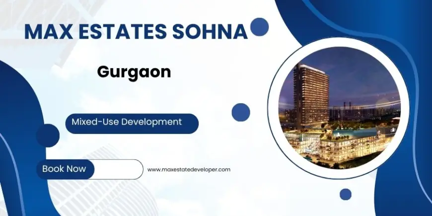 Max Estates in Sohna Gurgaon - Turning Listings into Possibilities