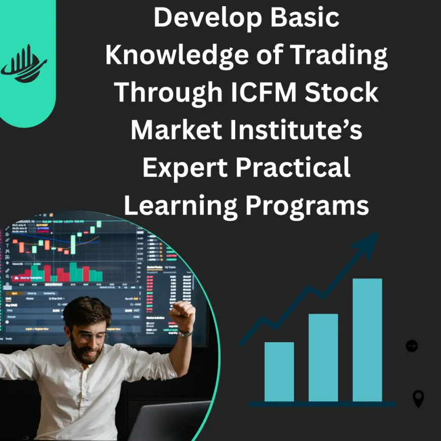 Develop Basic Knowledge of Trading Through ICFM Stock Market Institute’s Expert Practical Learning Programs
