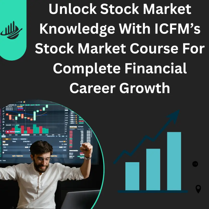 Unlock Stock Market Knowledge With ICFM’s Stock Market Course For Complete Financial Career Growth