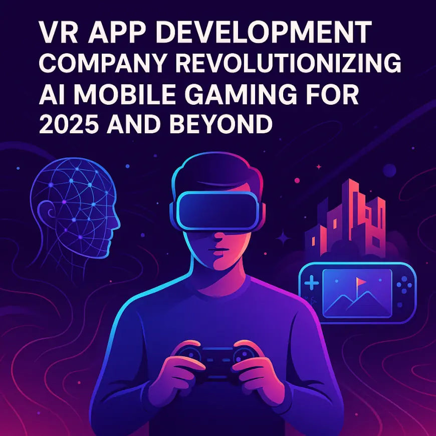 VR App Development Company Revolutionizing AI Mobile Gaming for 2025 and Beyond