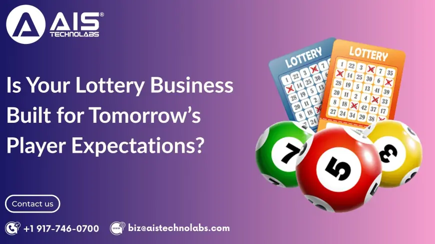 Is Your Lottery Business Built for Tomorrow’s Player Expectations?