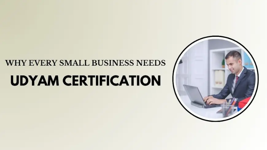 Why Every Small Business Needs Udyam Certification