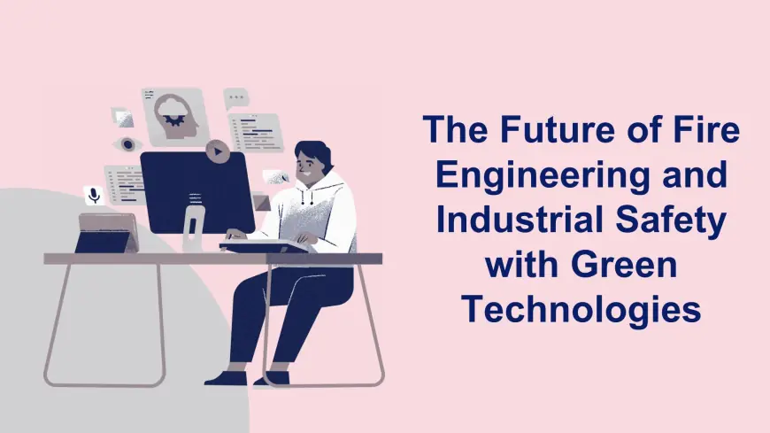 The Future of Fire Engineering and Industrial Safety with Green Technologies