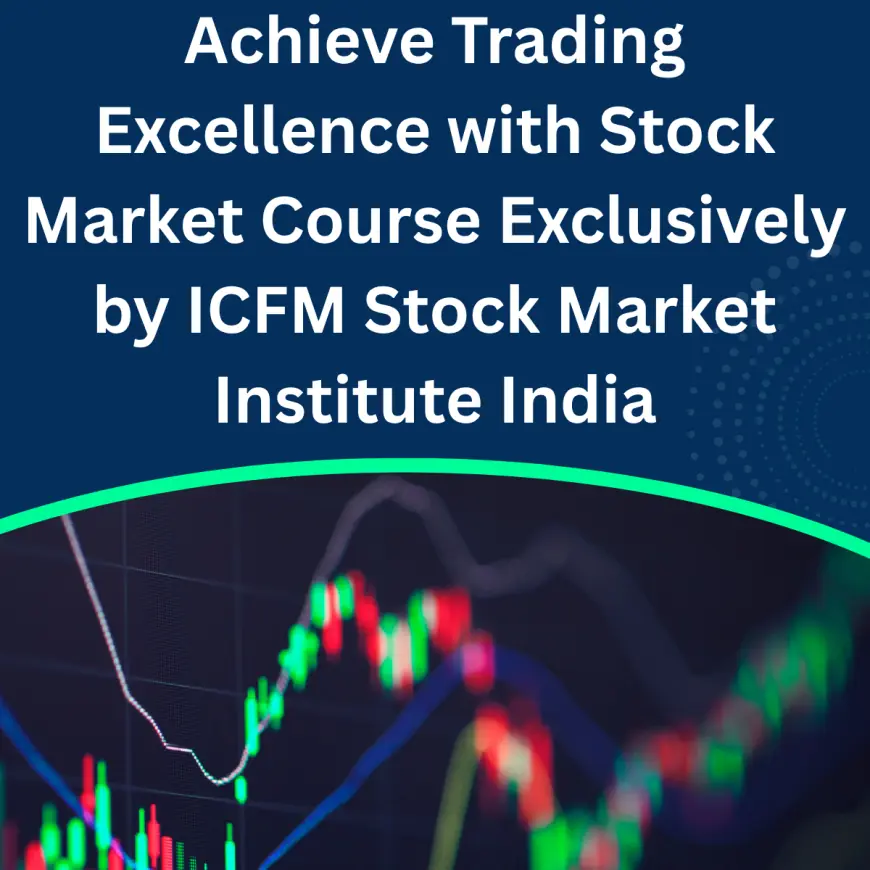Achieve Trading Excellence with Stock Market Course Exclusively by ICFM Stock Market Institute India