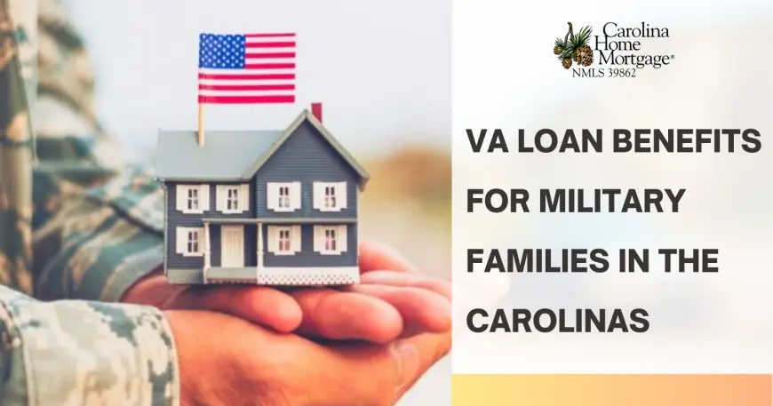 VA Loan Benefits for Military Families in the Carolinas