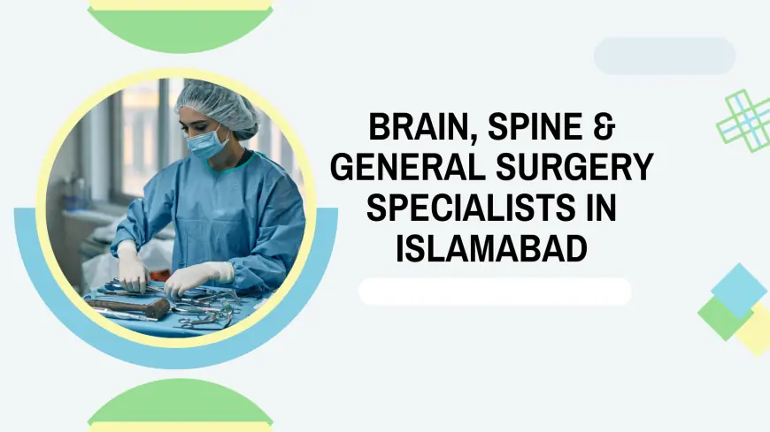 Brain, Spine & General Surgery Specialists in Islamabad