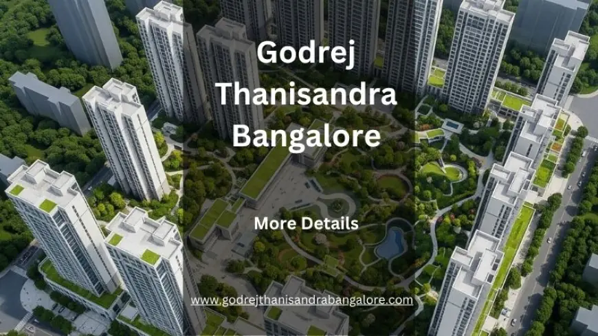 Godrej Thanisandra Bangalore | Luxurious Apartments for Sale