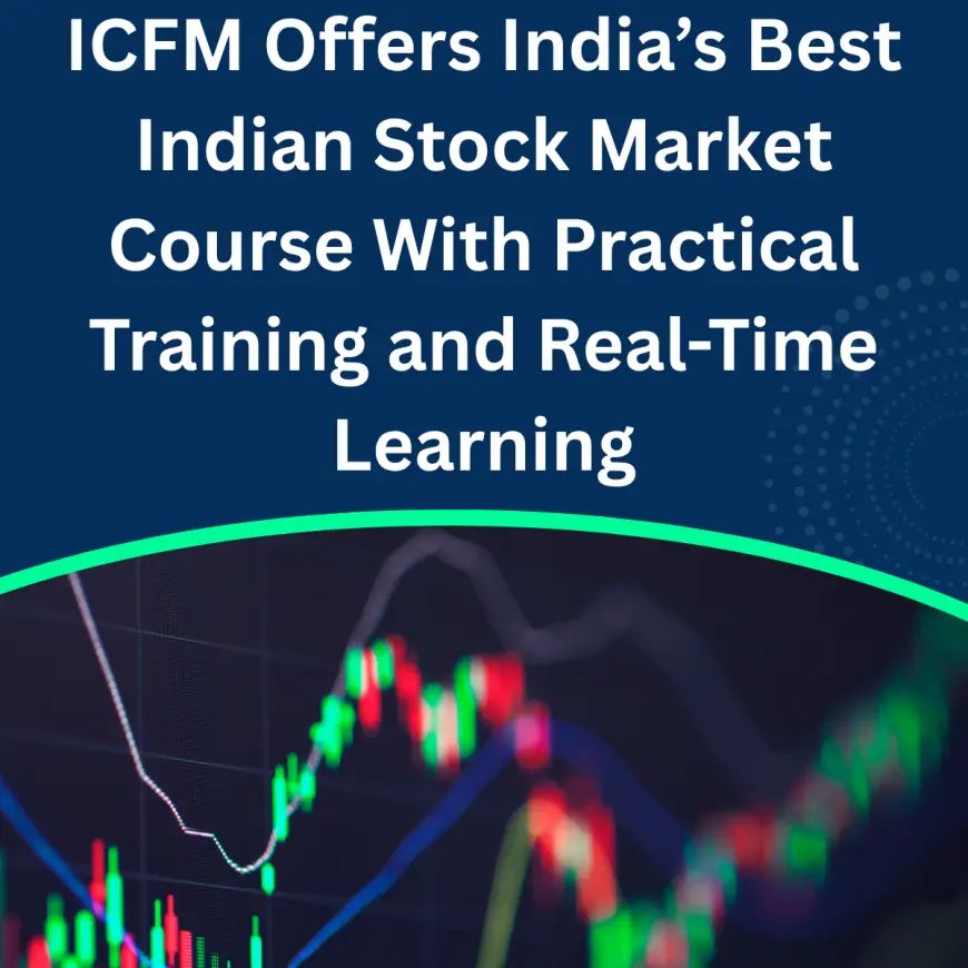 ICFM Offers India’s Best Indian Stock Market Course With Practical Training and Real-Time Learning