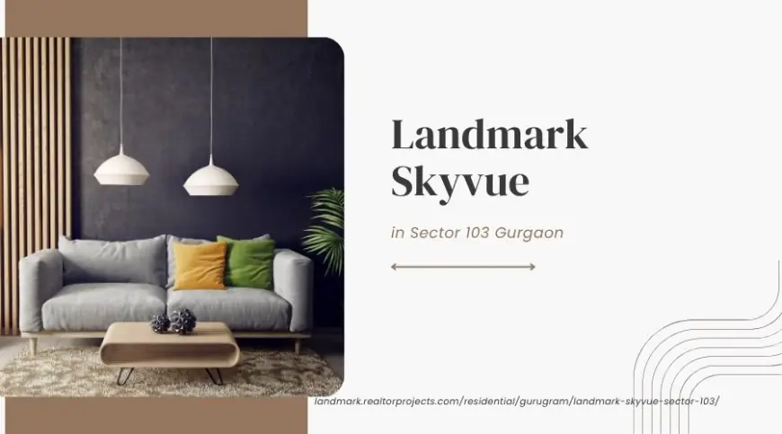 Landmark Skyvue | Premium Living Homes in Gurgaon