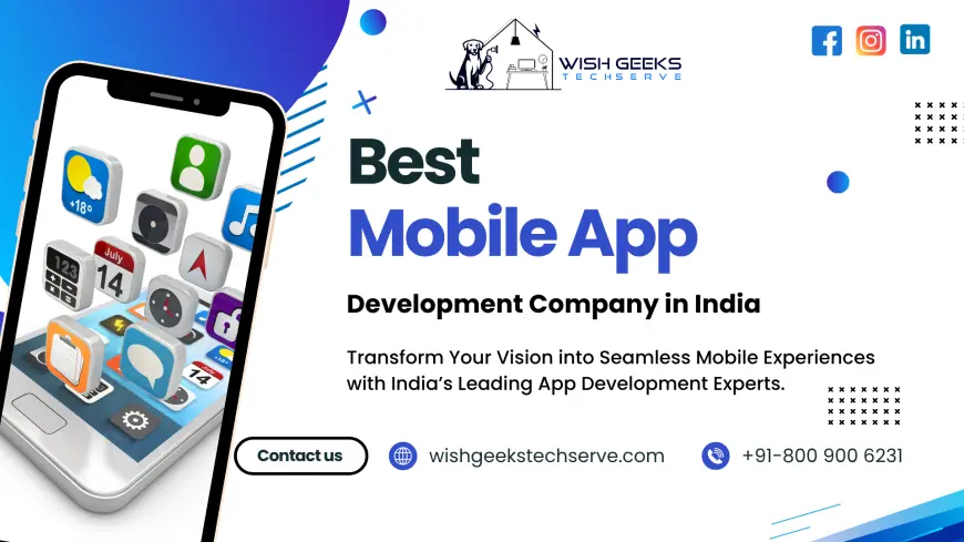 Best Mobile App Development Services in India for Custom Android and iOS Applications—Wish Geeks Techserve