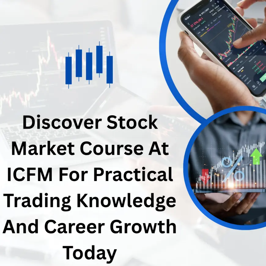 Discover Stock Market Course At ICFM For Practical Trading Knowledge And Career Growth Today