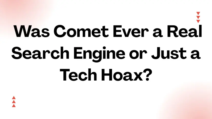 Was Comet Ever a Real Search Engine or Just a Tech Hoax?