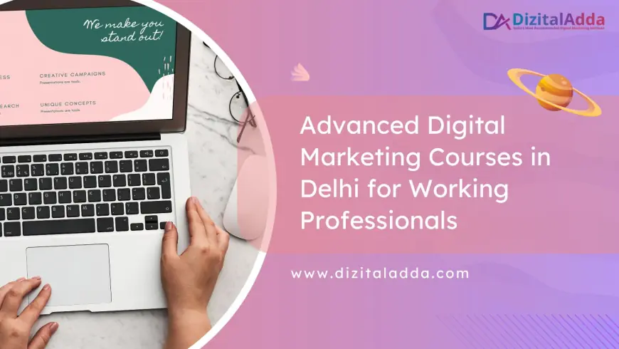 Best Digital Marketing Courses for Working Professionals in Delhi – Learn with DizitalAdda