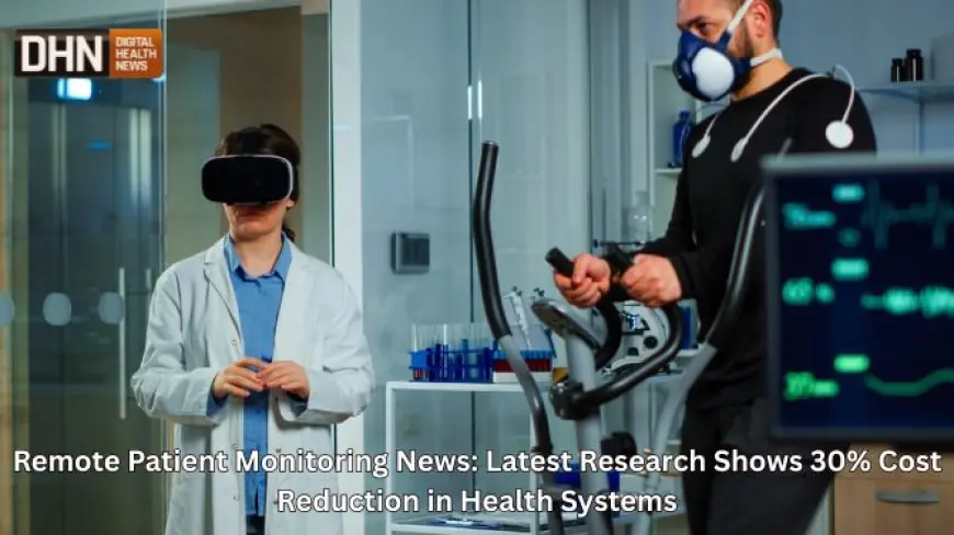 Remote Patient Monitoring News: Research Reveals 30% Cost Reduction in 2025
