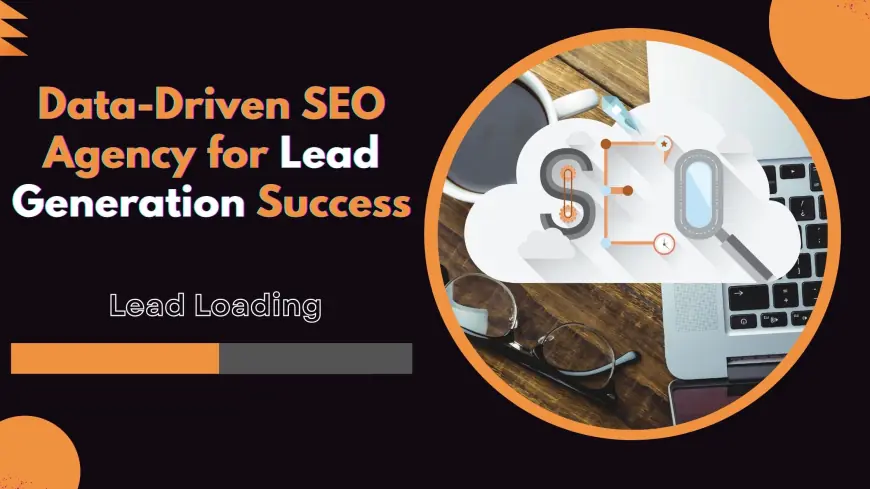 Data-Driven SEO Agency for Lead Generation Success