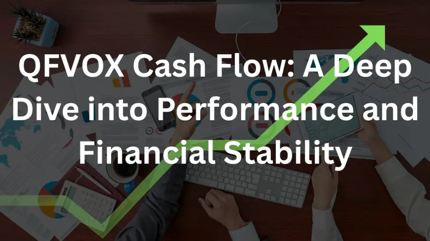 QFVOX Cash Flow: A Deep Dive into Performance and Financial Stability