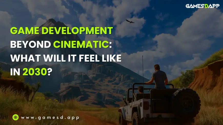 Game Development Beyond Cinematic: What Will It Feel Like in 2030?